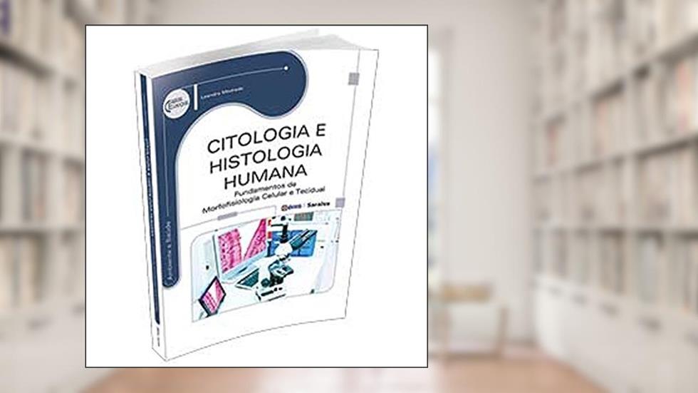 Citologia e histologia humana: Fundamentos de morfofisiologia celular e tecidual, do autor Leandro Medrado