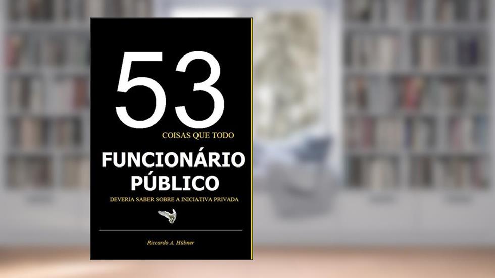 53 coisas que todo funcionário público deveria saber sobre a iniciativa privada (Empreendedorismo Livro 1), do autor Riccardo Hübner