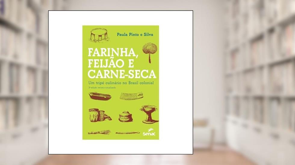 Farinha, feijão e carne seca: Um tripé culinário, do autor Paula Pinto e Silva