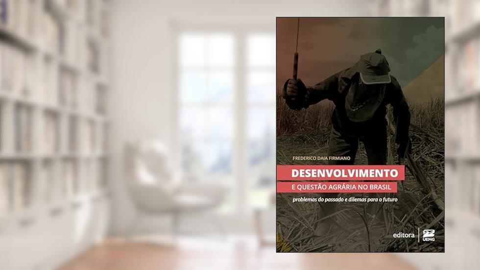 Desenvolvimento e questão agrária no Brasil: problemas do passado e dilemas para o futuro, do autor Frederico Daia Firmiano