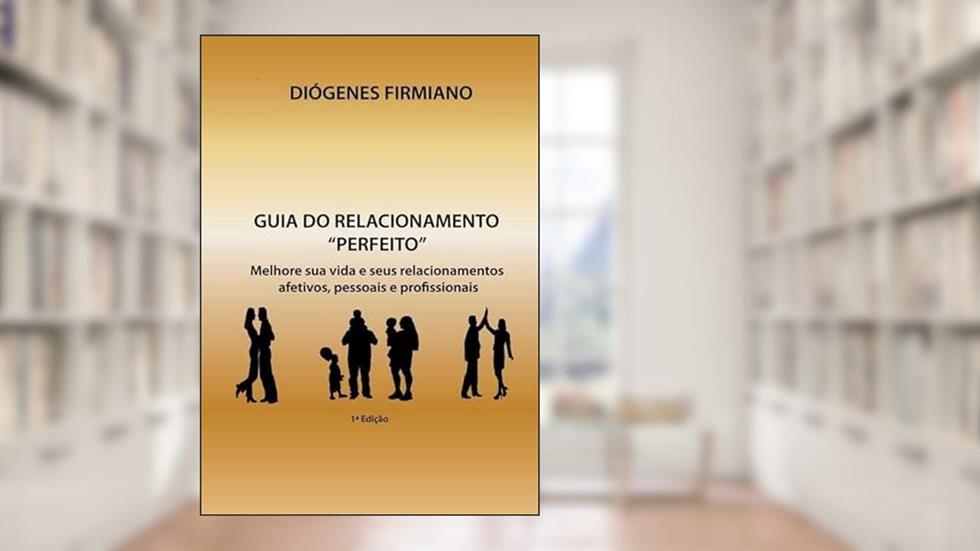 Guia do Relacionamento "Perfeito", do autor Diógenes Firmiano