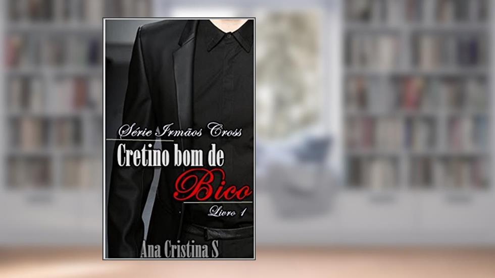 CRETINO BOM DE BICO (IRMÃOS CROSS Livro 1), do autor Ana Cristina Andrade da Silva