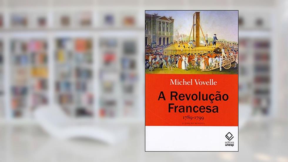 A Revolução Francesa 1789-1799 - 2ª edição: 1789-1799, do autor Michel Vovelle