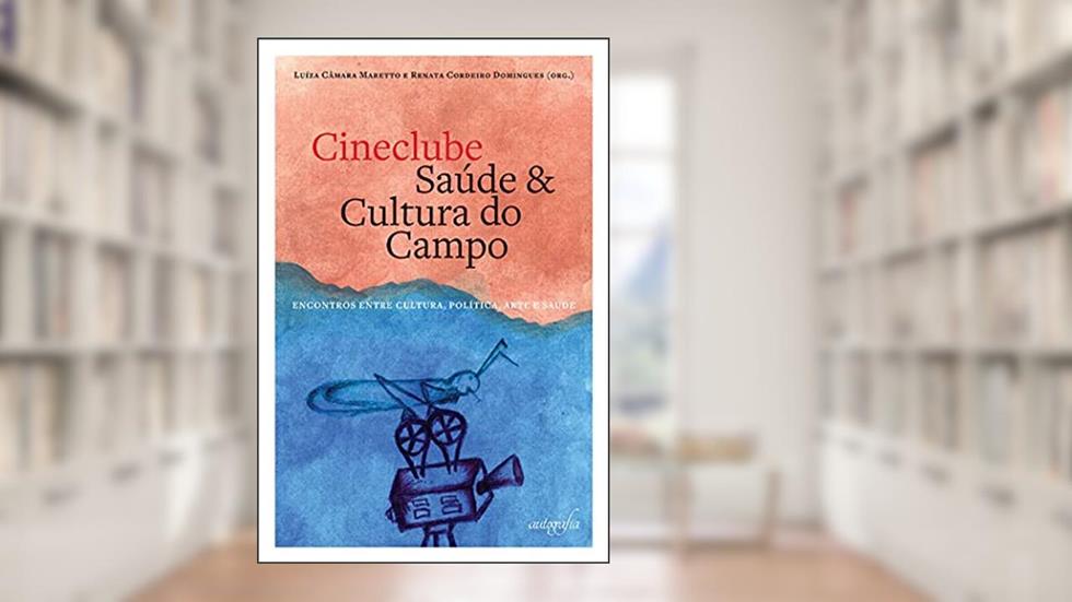 Cineclube saúde e cultura do campo: encontros entre cultura, política, arte e saúde, do autor Organizador Luíza Câmara Maretto; Organizador Renata Cordeiro Domingues