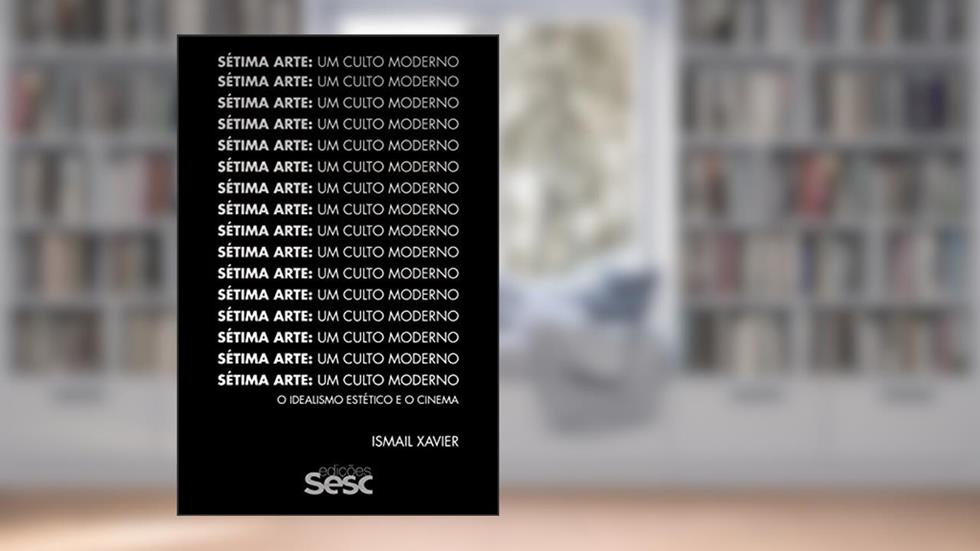 Sétima arte: um culto moderno: O idealismo estético e o cinema, do autor Ismail Xavier