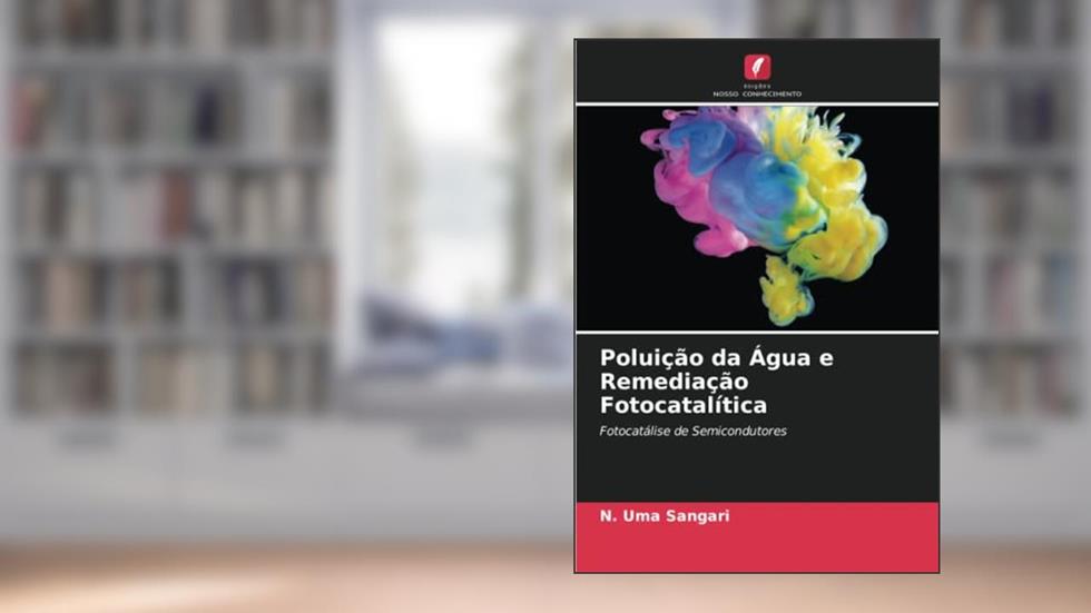 Poluição da Água e Remediação Fotocatalítica: Fotocatálise de Semicondutores, do autor N. Uma Sangari