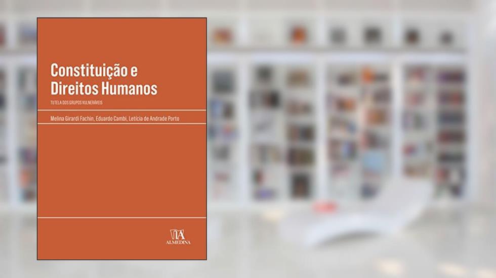 Constituição e Direitos Humanos: Tutela dos Grupos Vulneráveis, do autor Eduardo Cambi; Leticia De Andrade Porto; Melina Girardi Fachin