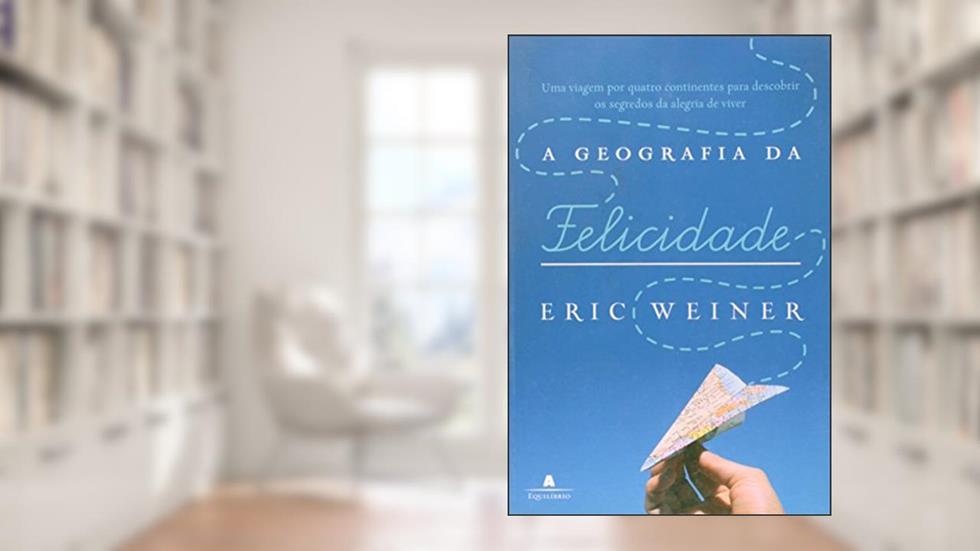 Geografia da Felicidade, A, do autor Eric Weiner