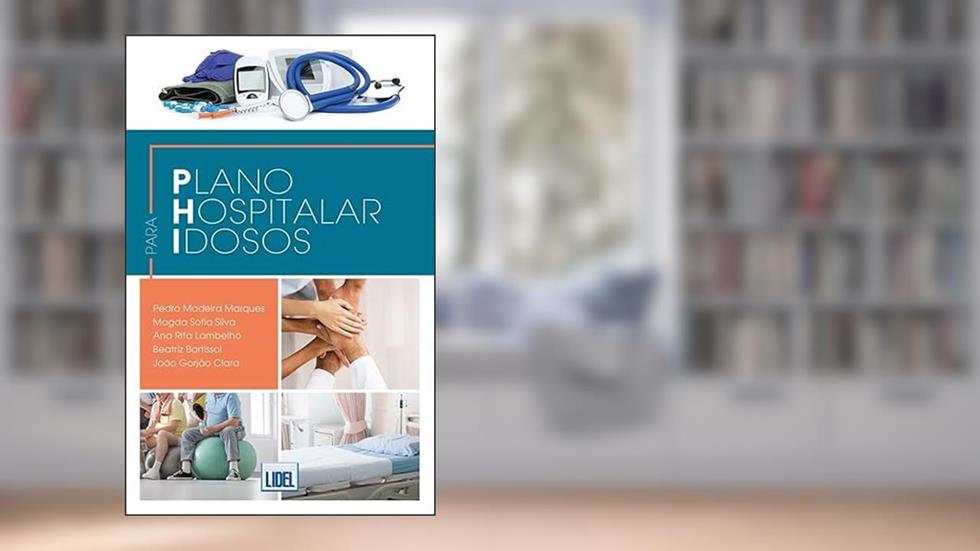 Plano Hospitalar para Idosos: Prevenção do delirium e do imobilismo e otimização da assistência, do autor João Torres
