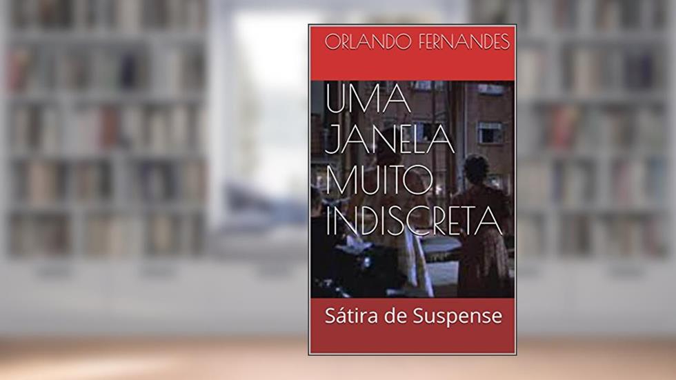 UMA JANELA MUITO INDISCRETA: Sátira de Suspense, do autor Orlando Fernandes