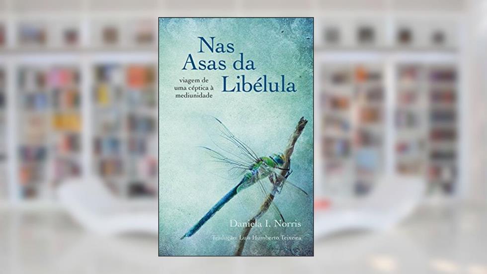 Nas Asas da Libélula - viagem de uma céptica à mediunidade, do autor Daniela I. Norris