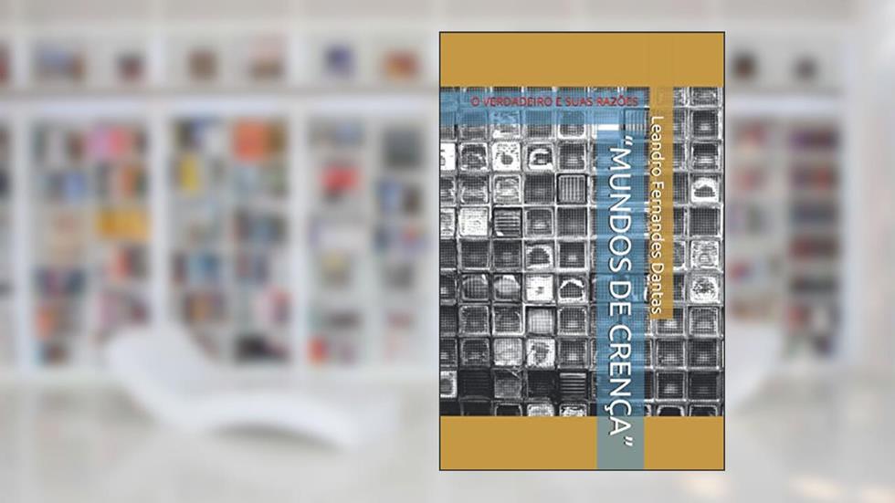 "MUNDOS DE CRENÇA": O VERDADEIRO E SUAS RAZÕES (Portuguese Edition), do autor Leandro Fernandes Dantas