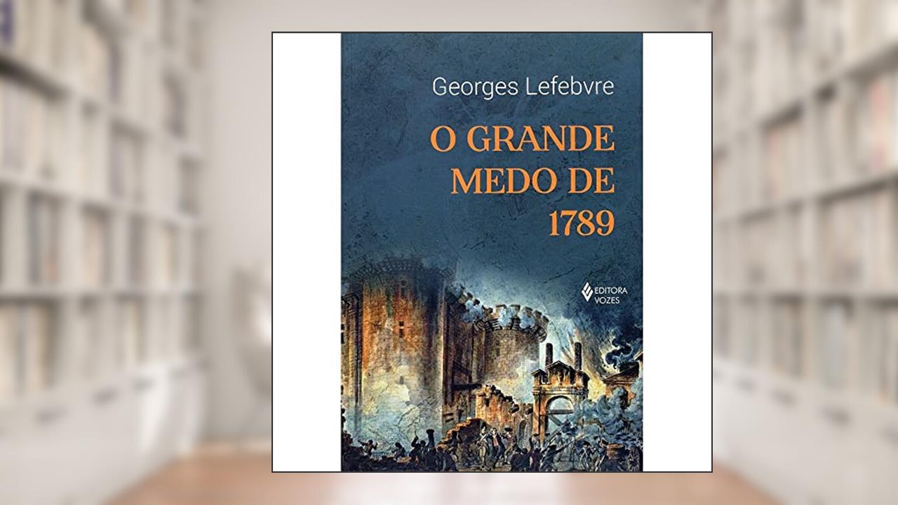 O grande medo de 1789: Seguido de as multidões revolucionárias, do autor Georges Lefebvre