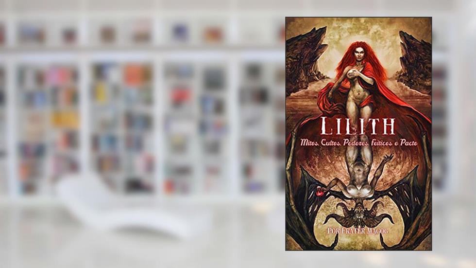Lilith - Mitos, Cultos, Poderes, Feitiços e Pacto, do autor Frater Magog