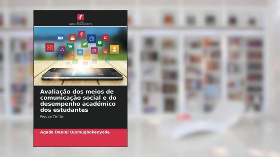 Avaliação dos meios de comunicação social e do desempenho académico dos estudantes: Foco no Twitter, do autor Agada Daniel Ojomugbokenyode