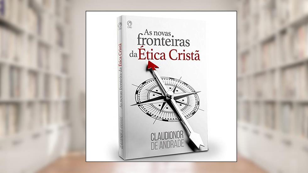 As novas fronteiras da ética cristã, do autor Claudionor de Andrade