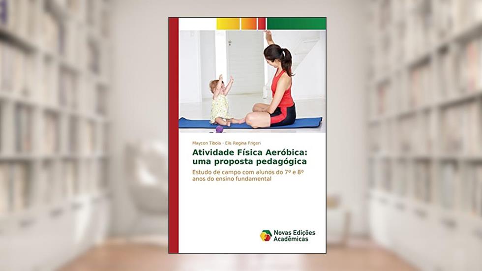 Atividade Física Aeróbica: uma proposta pedagógica, do autor Tibola Maycon; Frigeri Elis Regina