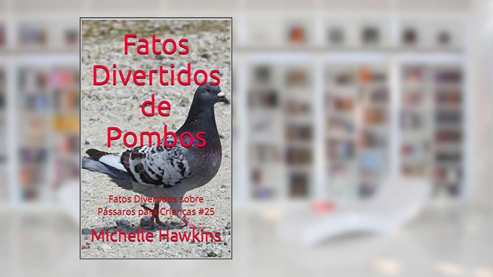 Fatos Divertidos de Pombos: Fatos Divertidos sobre Pássaros para Crianças #25, do autor Michelle Hawkins