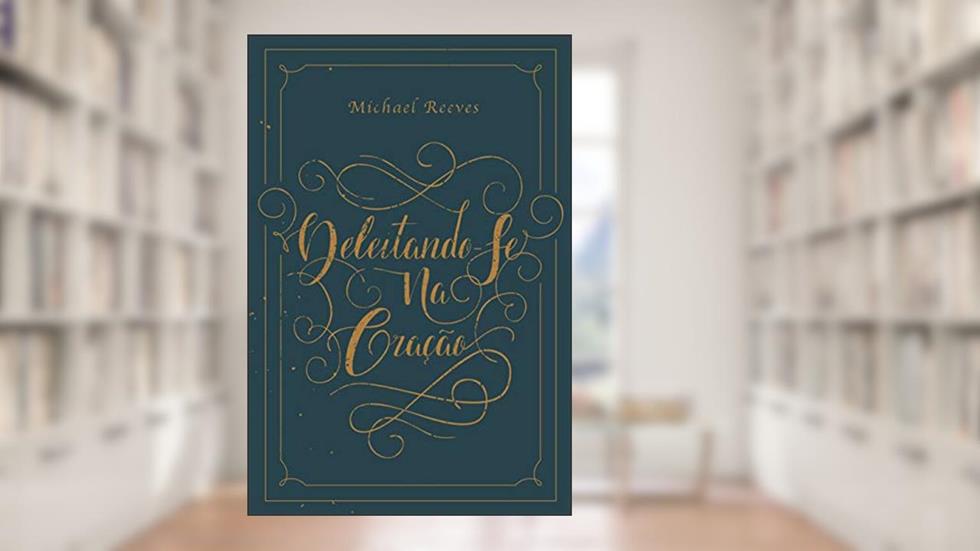 Deleitando-se na oração, do autor Michael Reeves