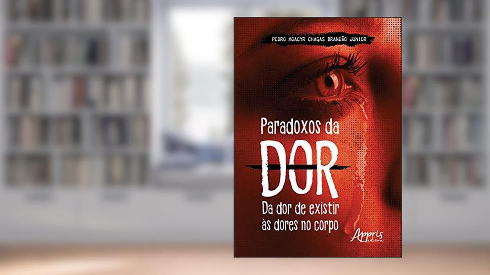Paradoxos da dor: da dor de existir às dores no corpo, do autor Pedro Moacyr Chagas Brandão Junior