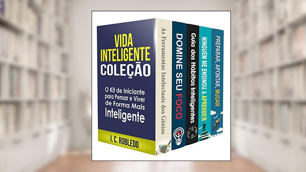 Vida Inteligente: Coleção (Livros 1-5): O Kit de Iniciante para Pensar e Viver de Forma Mais Inteligente (Domine Sua Mente, Transforme Sua Vida), do autor I. C. Robledo