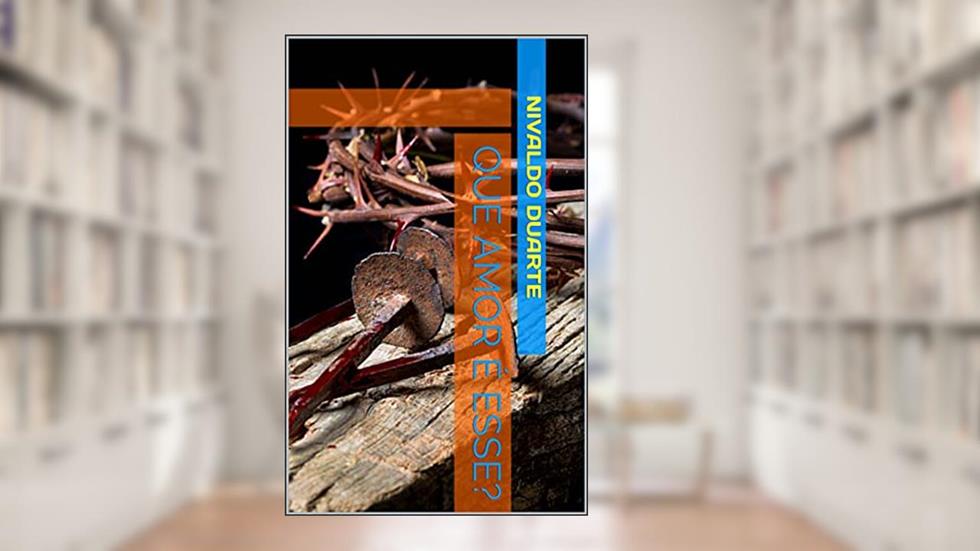 Que Amor é Esse?, do autor Nivaldo duarTE