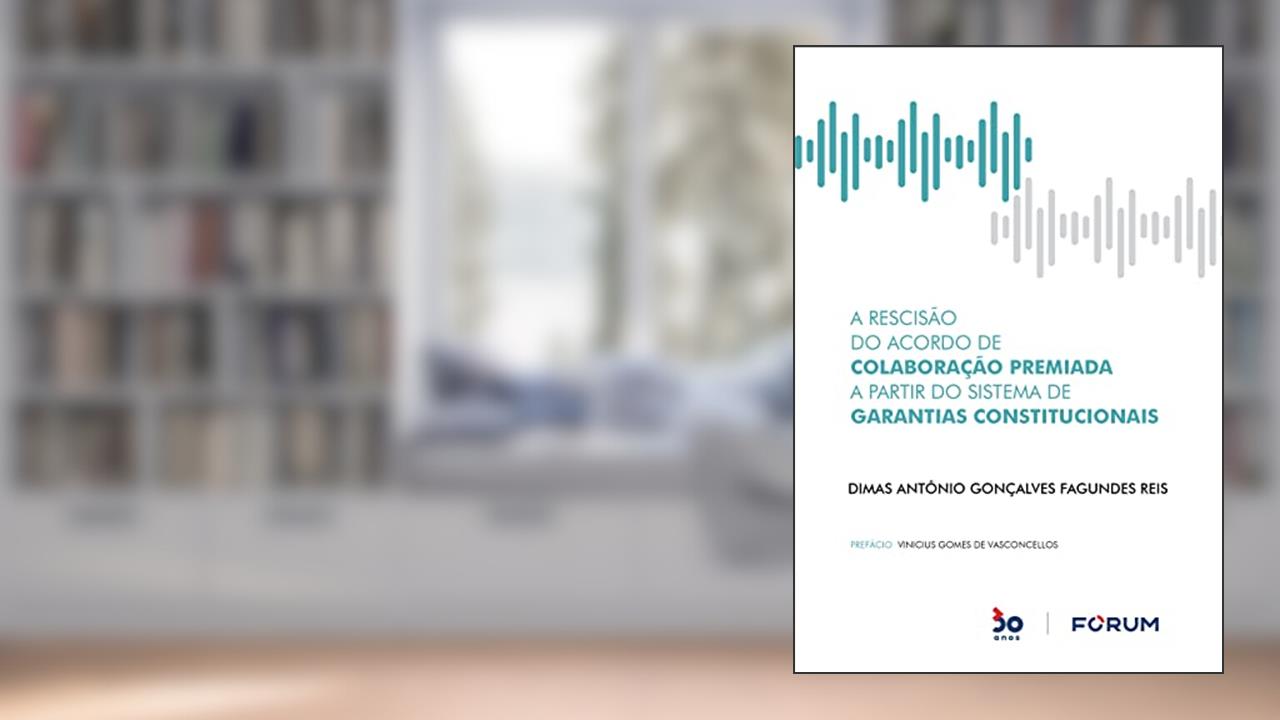 A Rescisão do Acordo de Colaboração Premiada a Partir do Sistema de Garantias Constitucionais, do autor Dimas Antônio Gonçalves Fagundes Reis
