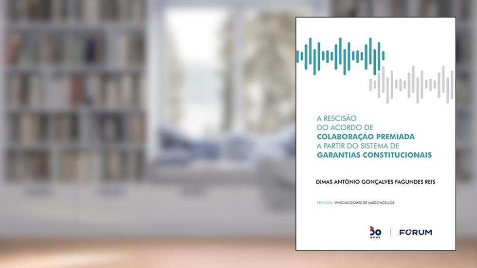A Rescisão do Acordo de Colaboração Premiada a Partir do Sistema de Garantias Constitucionais, do autor Dimas Antônio Gonçalves Fagundes Reis
