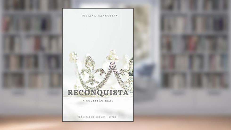 Reconquista: A sucessão real (Crônicas de Bosnov Livro 1), do autor Juliana Mangueira
