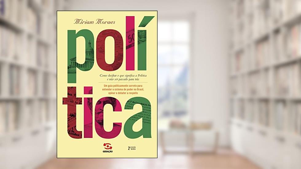 Política - 2ª edição: Como decifrar o que significa a política e não ser passado para trás, do autor Míriam Moraes