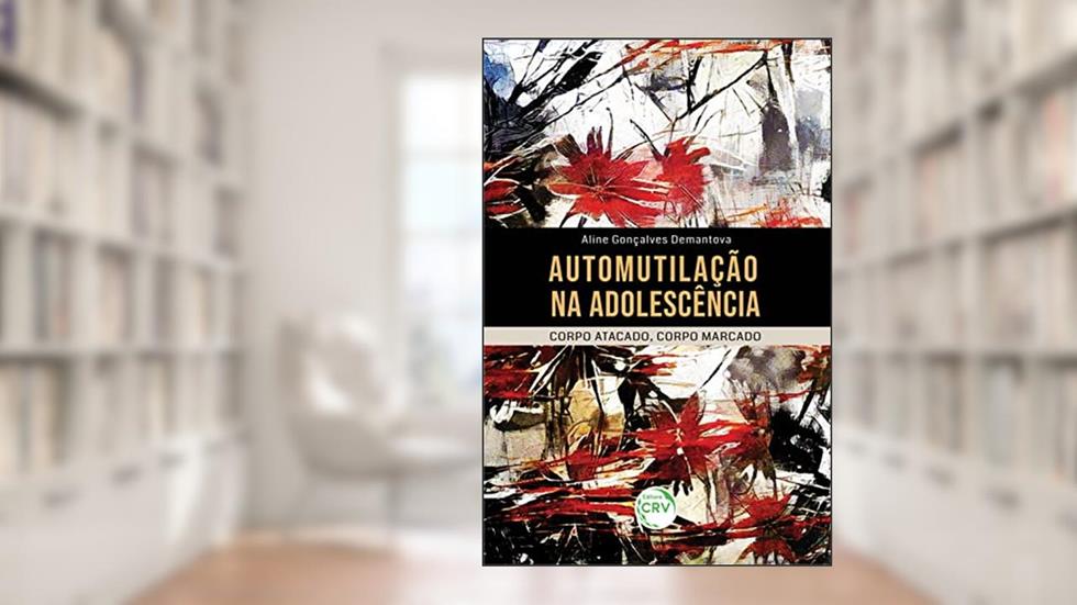 Automutilação na adolescência: Corpo atacado, corpo marcado, do autor Aline Gonçalves Demantova