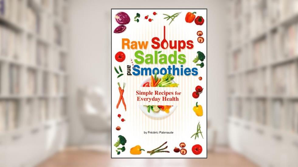Sopas cruas, saladas e smoothies: receitas simples para a saúde diária, do autor Frédéric Patenaude