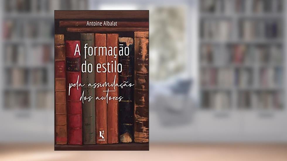 A Formação Do Estilo Pela Assimilação Dos Autores, do autor Antoine Albalat