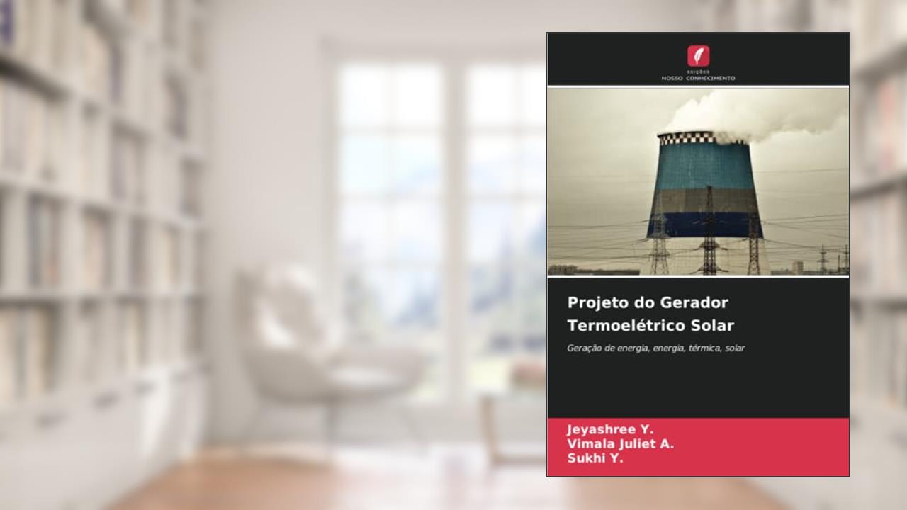 Projeto do Gerador Termoelétrico Solar: Geração de energia, energia, térmica, solar, do autor Jeyashree Y.; Vimala Juliet A.; Sukhi Y.