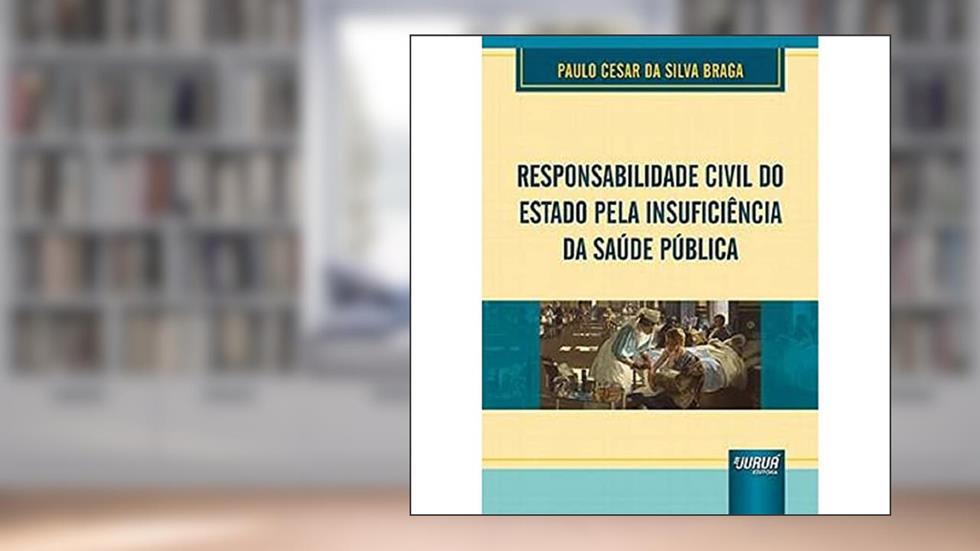 Responsabilidade Civil do Estado pela Insuficiência da Saúde Pública, do autor Paulo Cesar da Silva Braga