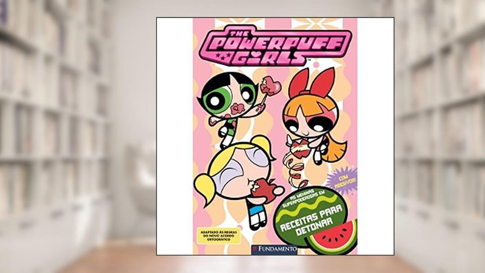 As Meninas Super Poderosas. Receitas Para Detonar - Volume 3, do autor Halina Silva