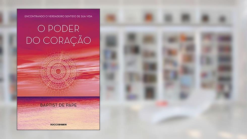 O poder do coração: Encontrando o verdadeiro sentido de sua vida, do autor Baptist de Pape