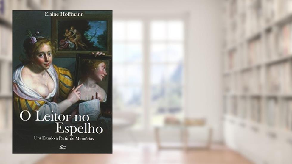 O Leitor No Espelho. Um Estudo A Partir De Memórias, do autor Elaine Hoffmann