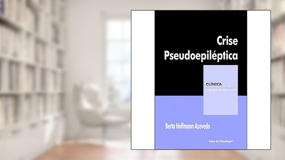 Crise Pseudoepiléptica: Corpo, Histeria e dor Psíquica, do autor Berta Hoffmann Azevedo