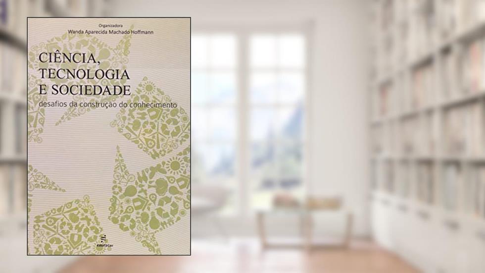 Ciência, tecnologia e sociedade: Desafios da Construção do Conhecimento, do autor Wanda Aparecida Machado Hoffmann