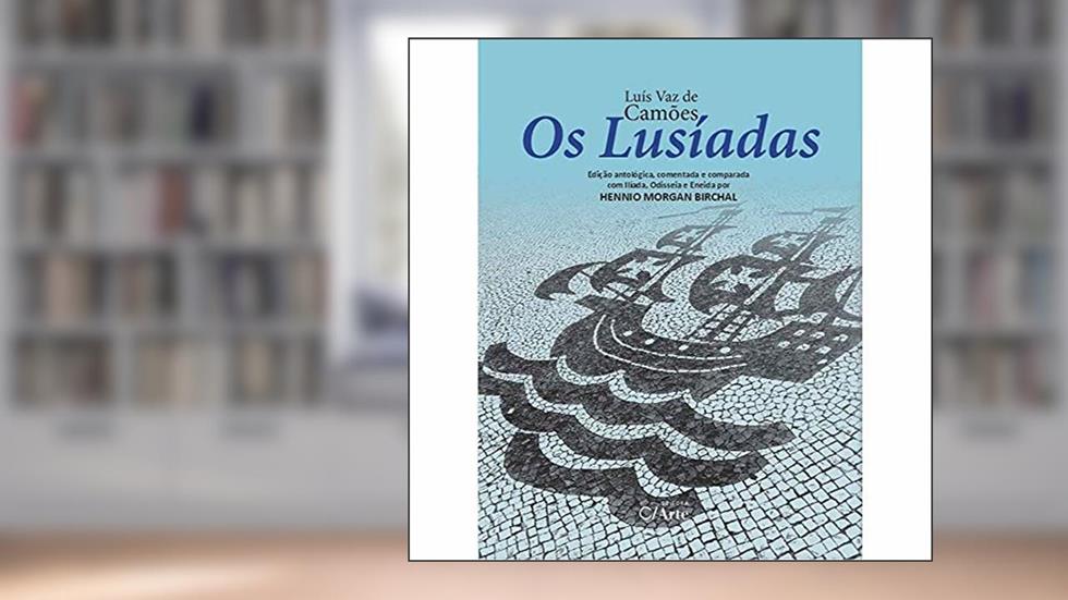 Os Lusíadas: Edição Antológica, Comentada e Comparada com Ilíada, Odisseia e Eneida por Hennio Morgan Birchal, do autor Luís Vaz De Camões