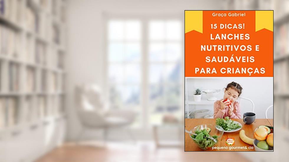15 DICAS DE LANCHES NUTRITIVOS PARA CRIANÇAS, do autor Graça Gabriel