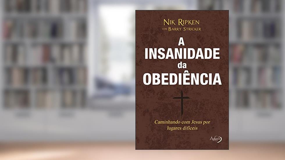 A insanidade da obediência: Caminhando com Jesus por caminhos difíceis, do autor Nik Ripken e Barry Stricker