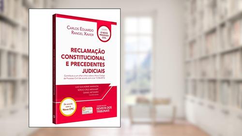 Capa de Reclamação Constitucional E Precedentes Judiciais, do autor Carlos Eduardo Rangel Xavier