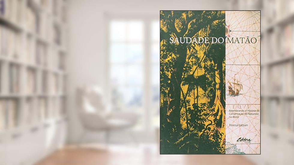 Saudade do Matão: Relembrando a História da Conservação da Natureza do Brasil, do autor Teresa Urban