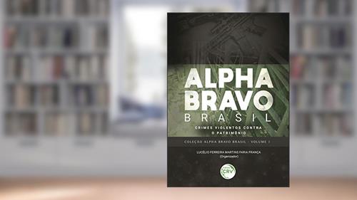 Capa de Alpha Bravo Brasil - Crimes violentos contra o patrimônio coleção Alpha Bravo Brasil - Volume 1, do autor Lucélio Ferreira Martins Faria França