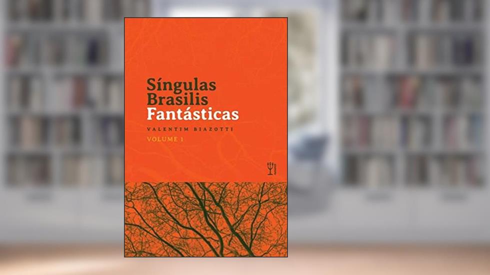 Síngulas Brasilis Fantásticas - Volume I, do autor Valentim Biazotti