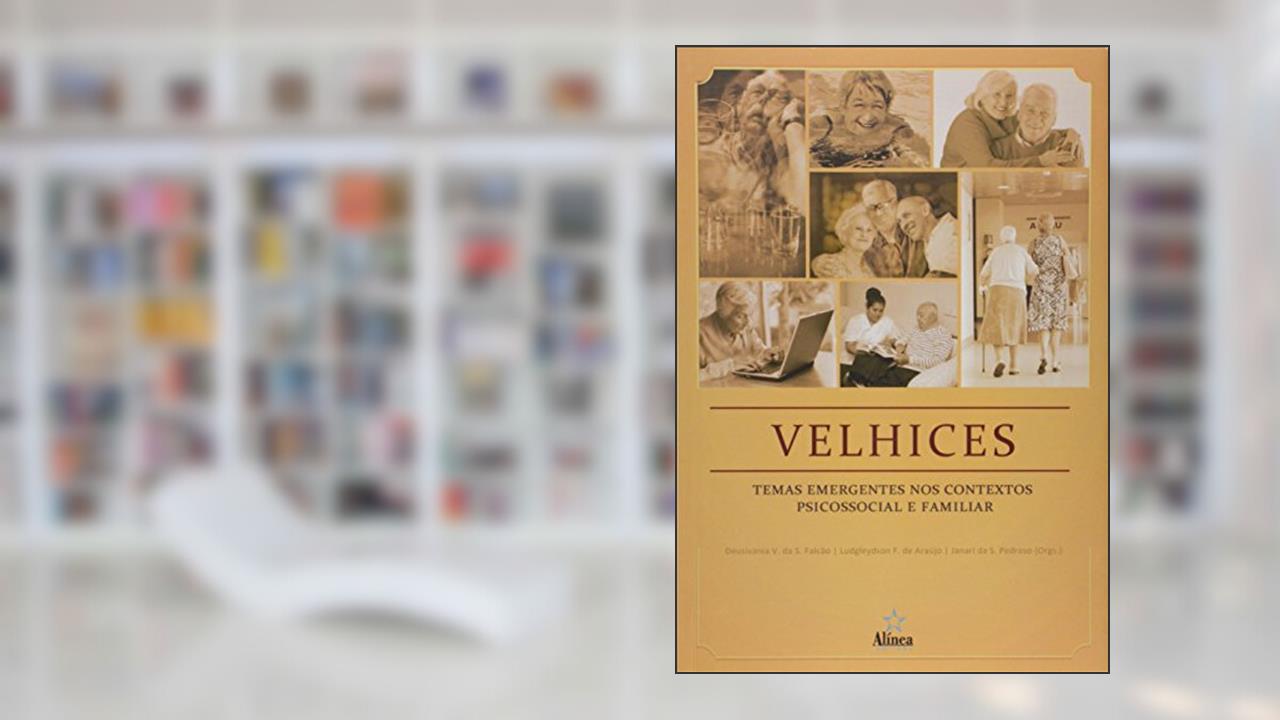 Velhices. Temas Emergentes nos Contextos Psicossocial e Familiar - Coleção Velhice e Sociedade, do autor Deusivania V. Da S. Falcão