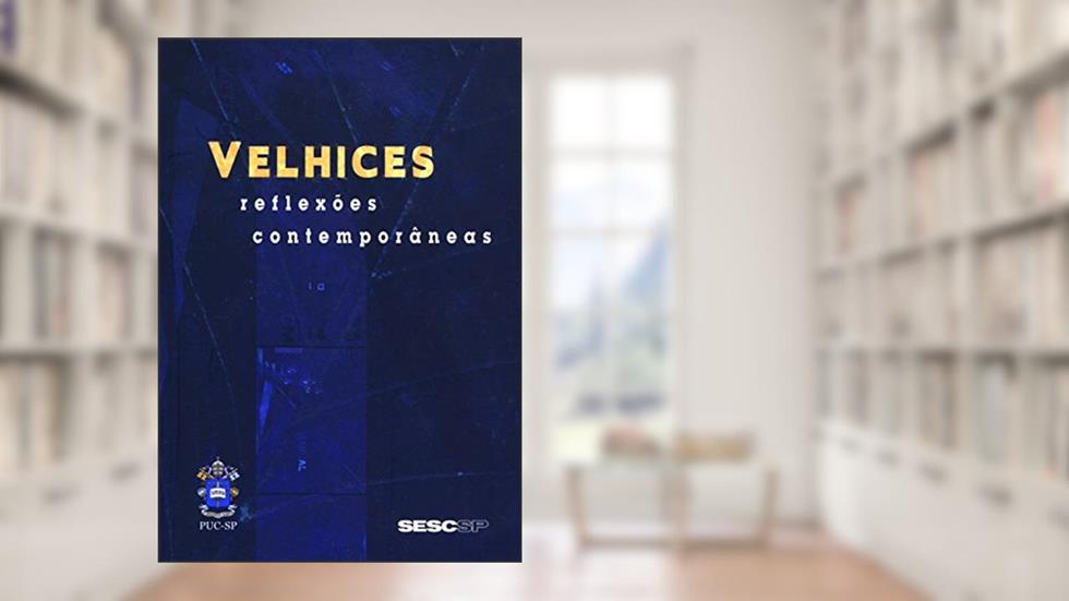 Velhices. Reflexões Contemporâneas, do autor Vários Autores