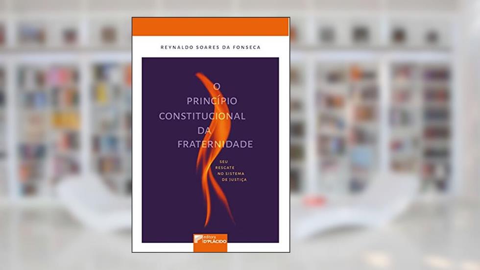 O Princípio Constitucional da Fraternidade: seu Resgate no Sistema de Justiça, do autor Reynaldo Soares da Fonseca